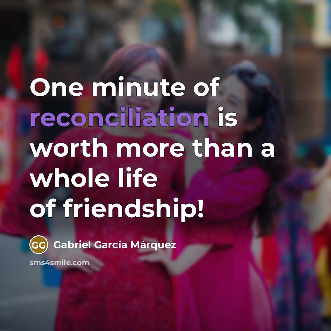 “One minute of reconciliation is worth more than a whole…” quote by Gabriel Garcia Marquez