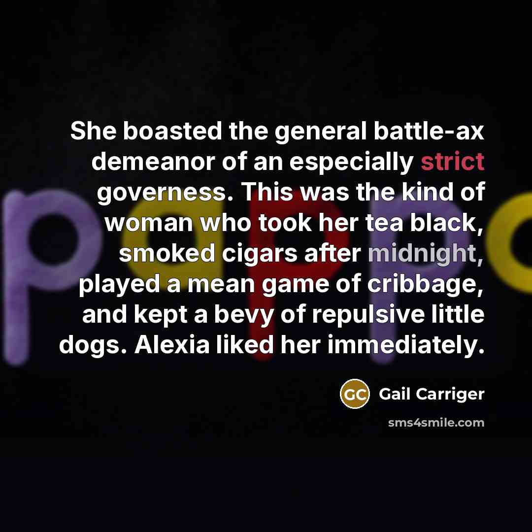 “She boasted the general battle-ax demeanor of an especially strict…” quote by Gail Carriger