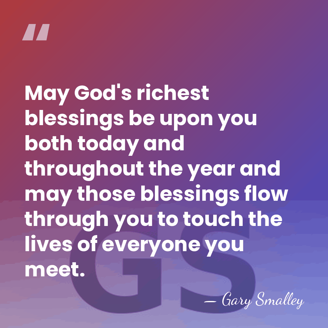May God's richest blessings be upon you both today and throughout the&hellip; - Gary Smalley