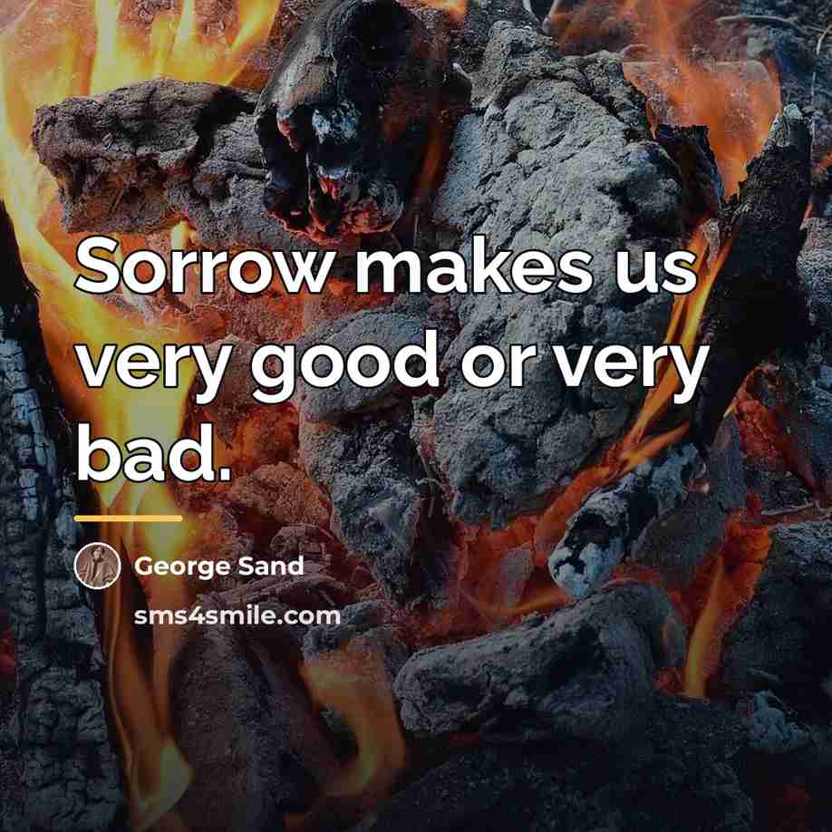 “Sorrow makes us very good or very bad.…” quote by George Sand