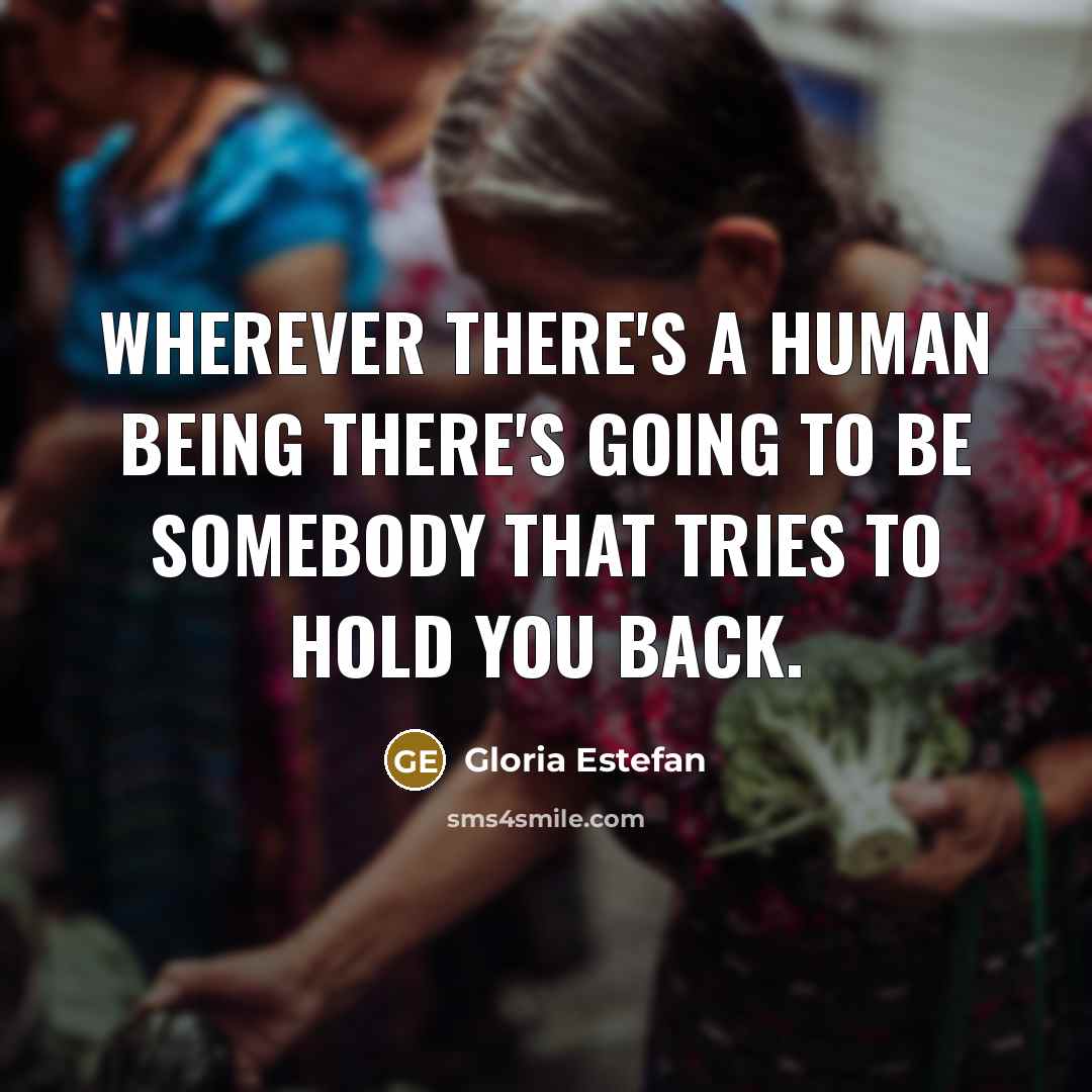 “Wherever there's a human being there's going to be somebody…” quote by Gloria Estefan