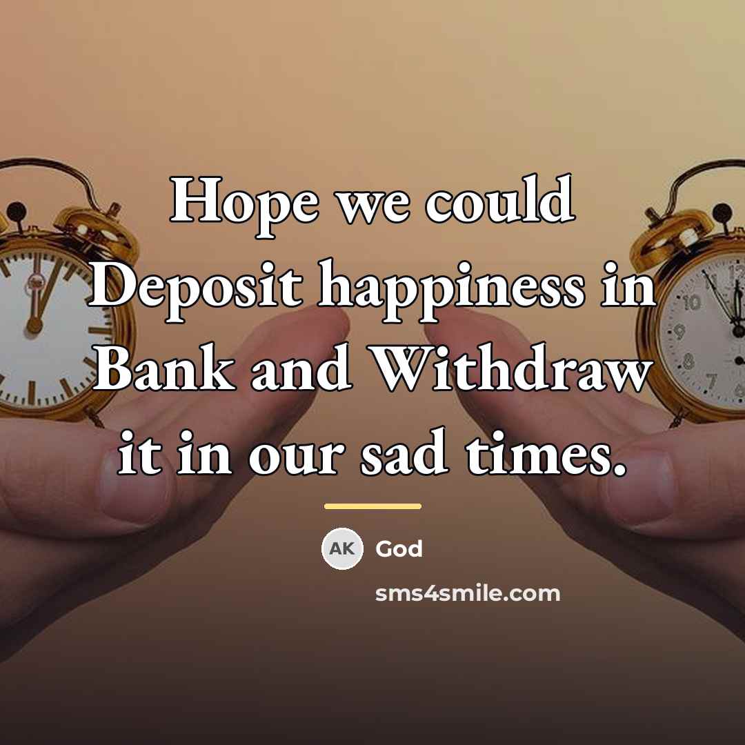 “Hope we could Deposit happiness in Bank and Withdraw it…” quote by God