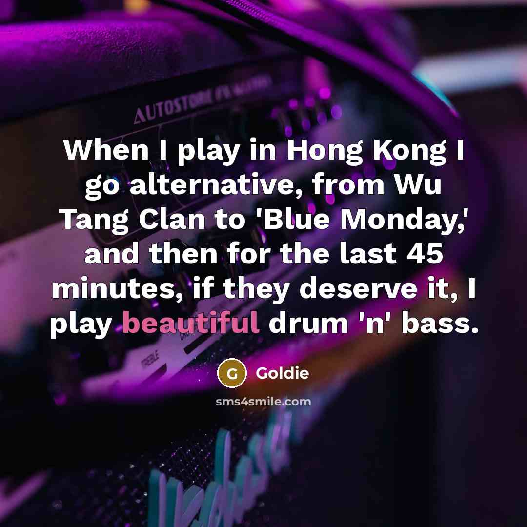 “When I play in Hong Kong I go alternative, from…” quote by Goldie