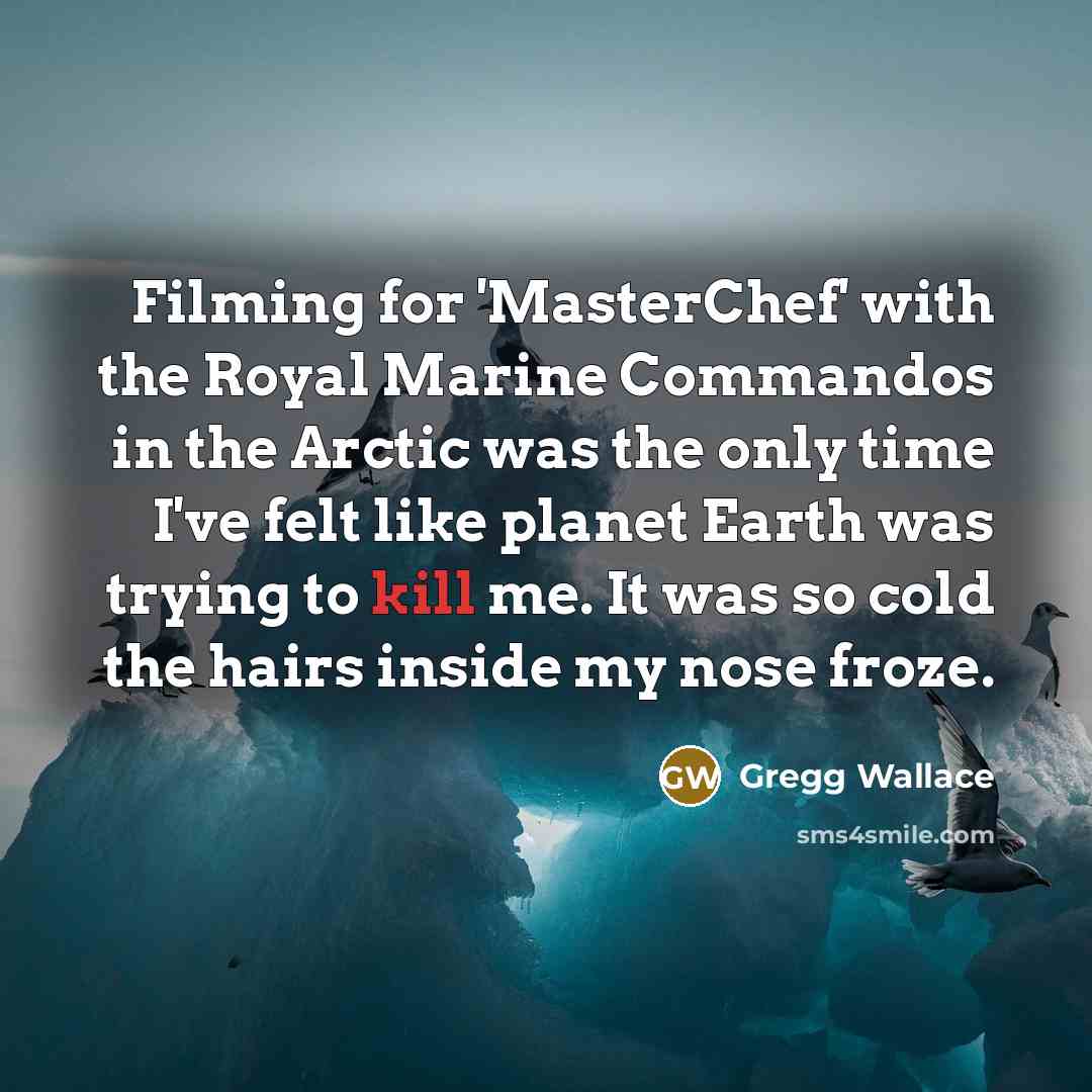 “Filming for 'MasterChef' with the Royal Marine Commandos in the…” quote by Gregg Wallace