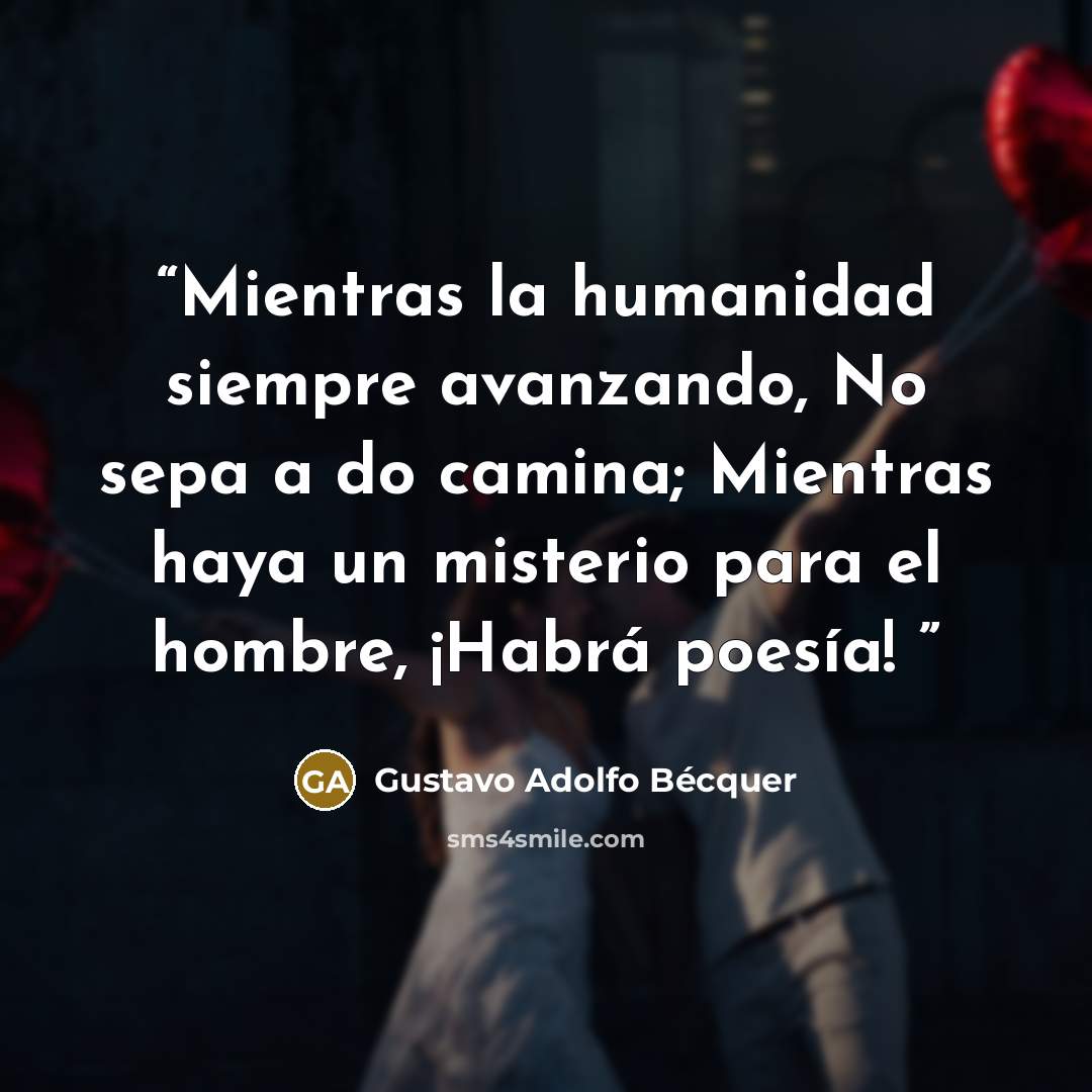 “Mientras la humanidad siempre avanzando, No sepa a do camina; Mientras haya un misterio para el hombre, ¡Habrá poesía!” quote by Gustavo Adolfo Becquer