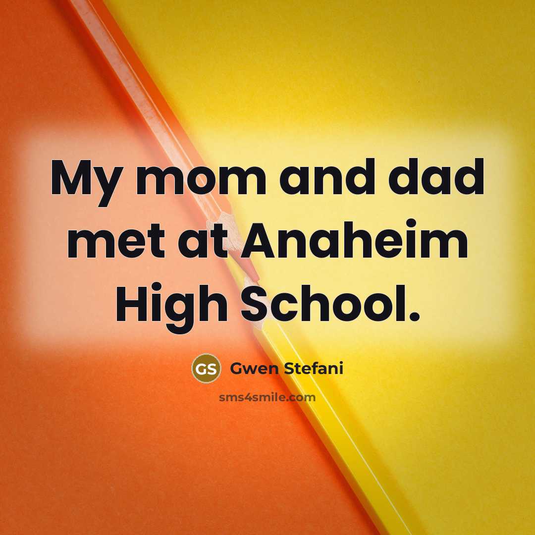 “My mom and dad met at Anaheim High School.…” quote by Gwen Stefani
