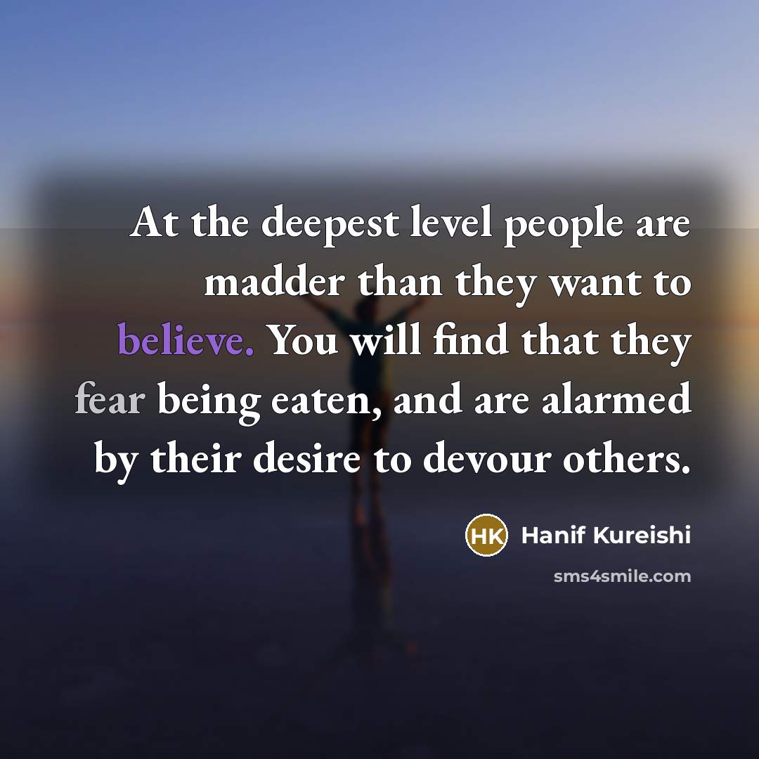 “At the deepest level people are madder than they want…” quote by Hanif Kureishi