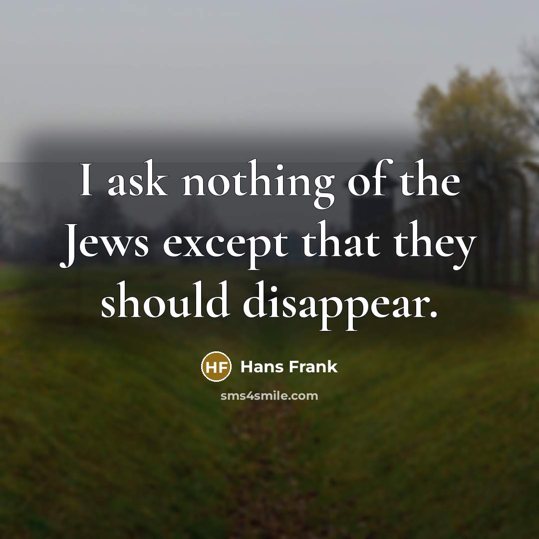 “I ask nothing of the Jews except that they should…” quote by Hans Frank