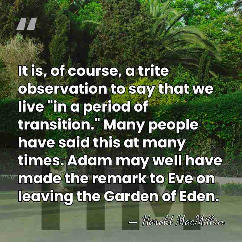 It is, of course, a trite observation to say that we live&hellip; - Harold MacMillan