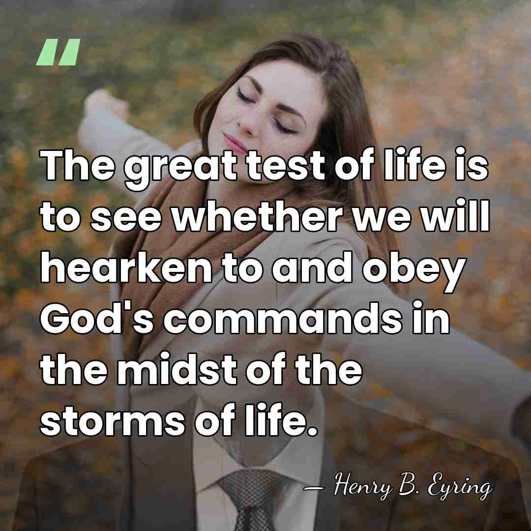 The great test of life is to see whether we will hearken&hellip; - Henry B. Eyring