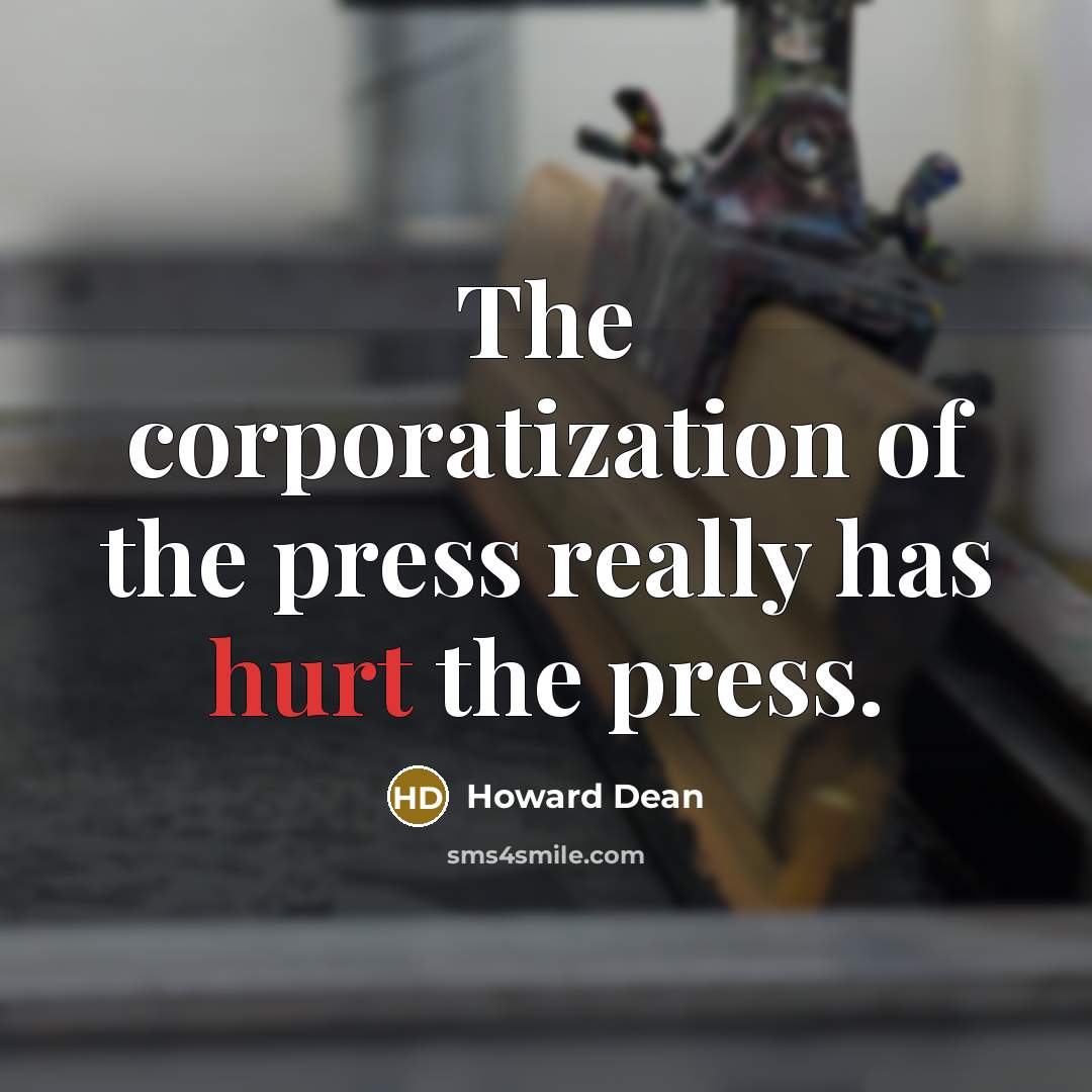 “The corporatization of the press really has hurt the press.…” quote by Howard Dean