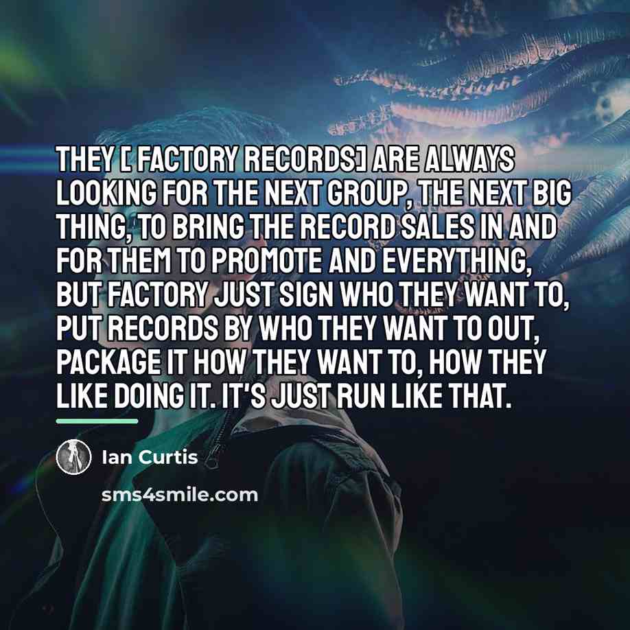 “They [ Factory Records] are always looking for the next…” quote by Ian Curtis