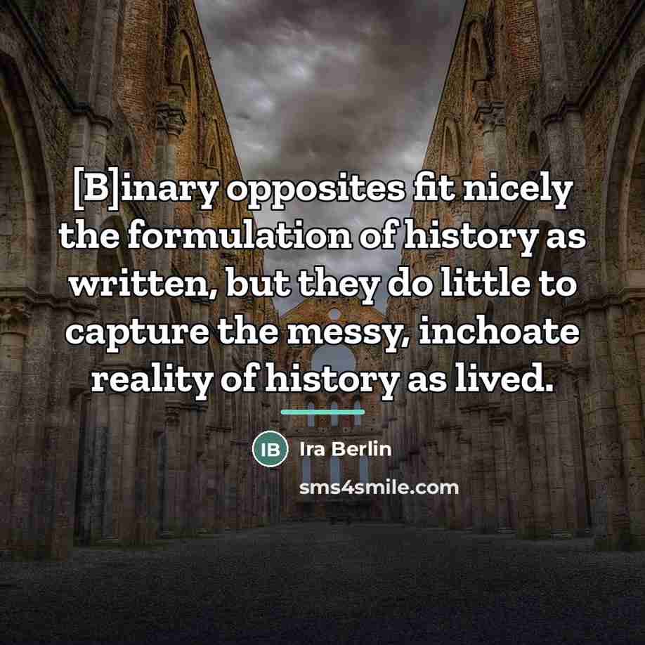 “[B]inary opposites fit nicely the formulation of history as written,…” quote by Ira Berlin