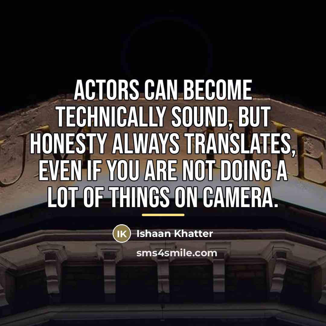 “Actors can become technically sound, but honesty always translates, even…” quote by Ishaan Khatter
