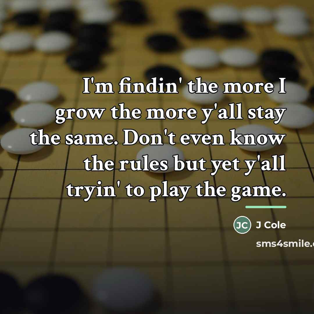 “I'm findin' the more I grow the more y'all stay…” quote by J Cole