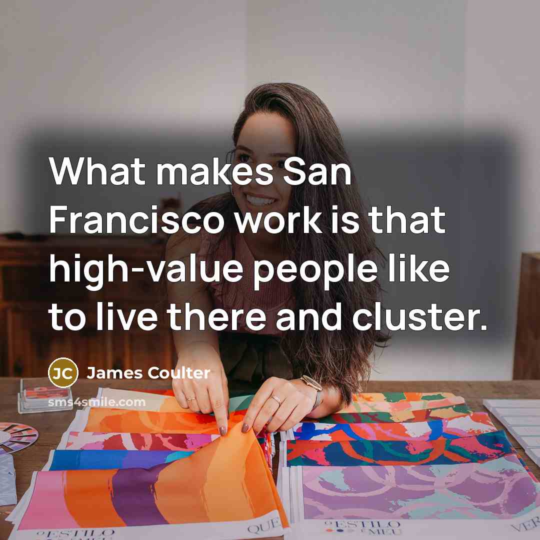 “What makes San Francisco work is that high-value people like…” quote by James Coulter