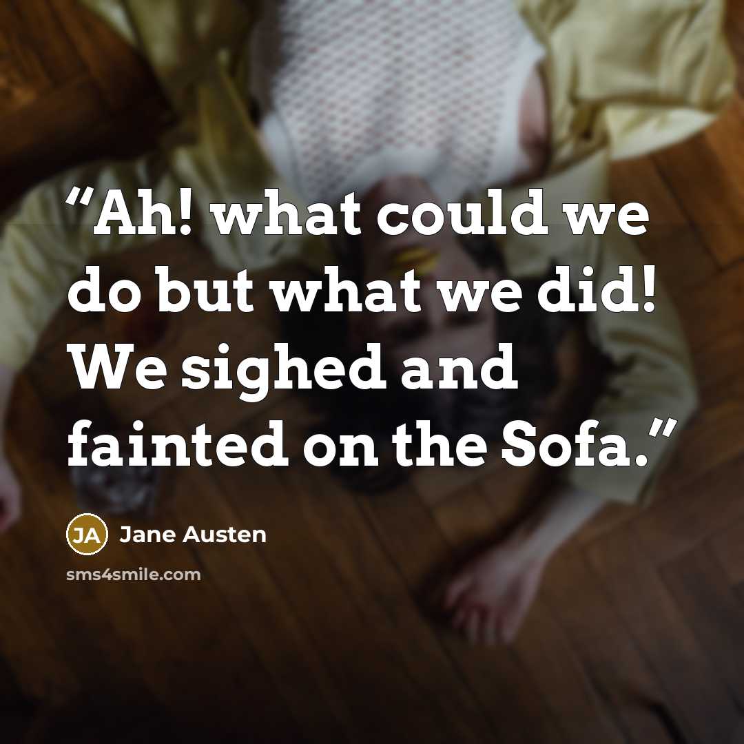 “Ah! what could we do but what we did! We sighed and fainted on the Sofa.” quote by Jane Austen