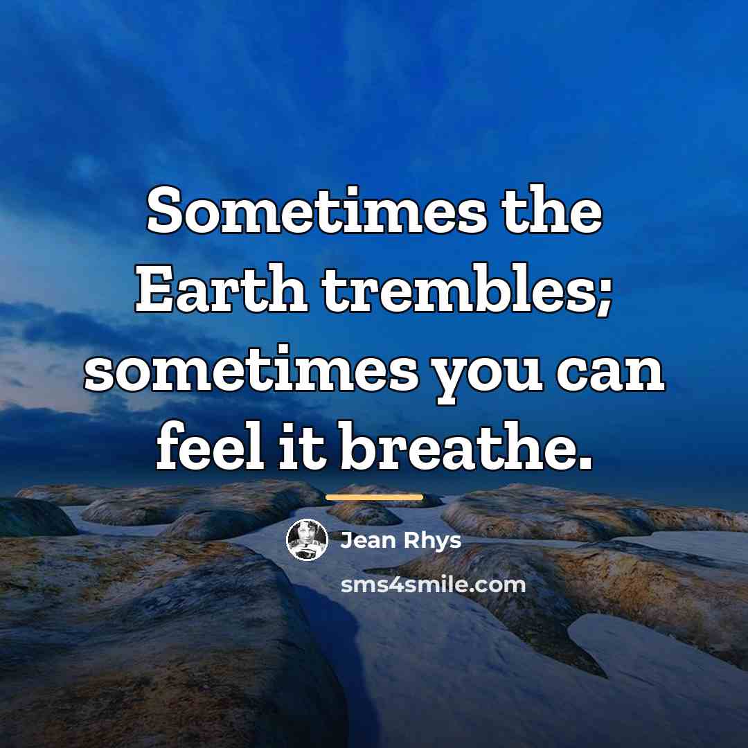 “Sometimes the Earth trembles; sometimes you can feel it breathe.…” quote by Jean Rhys