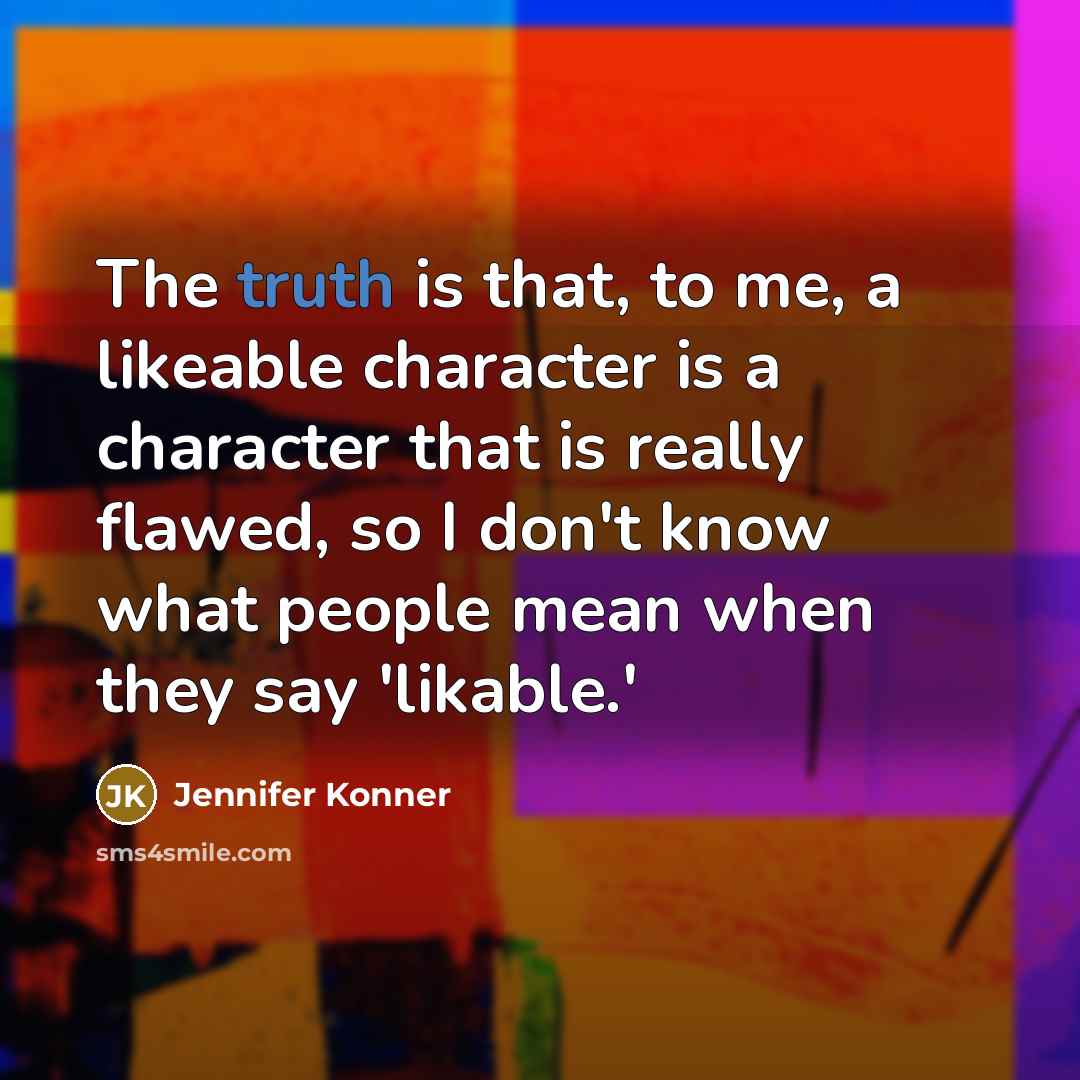 “The truth is that, to me, a likeable character is…” quote by Jennifer Konner