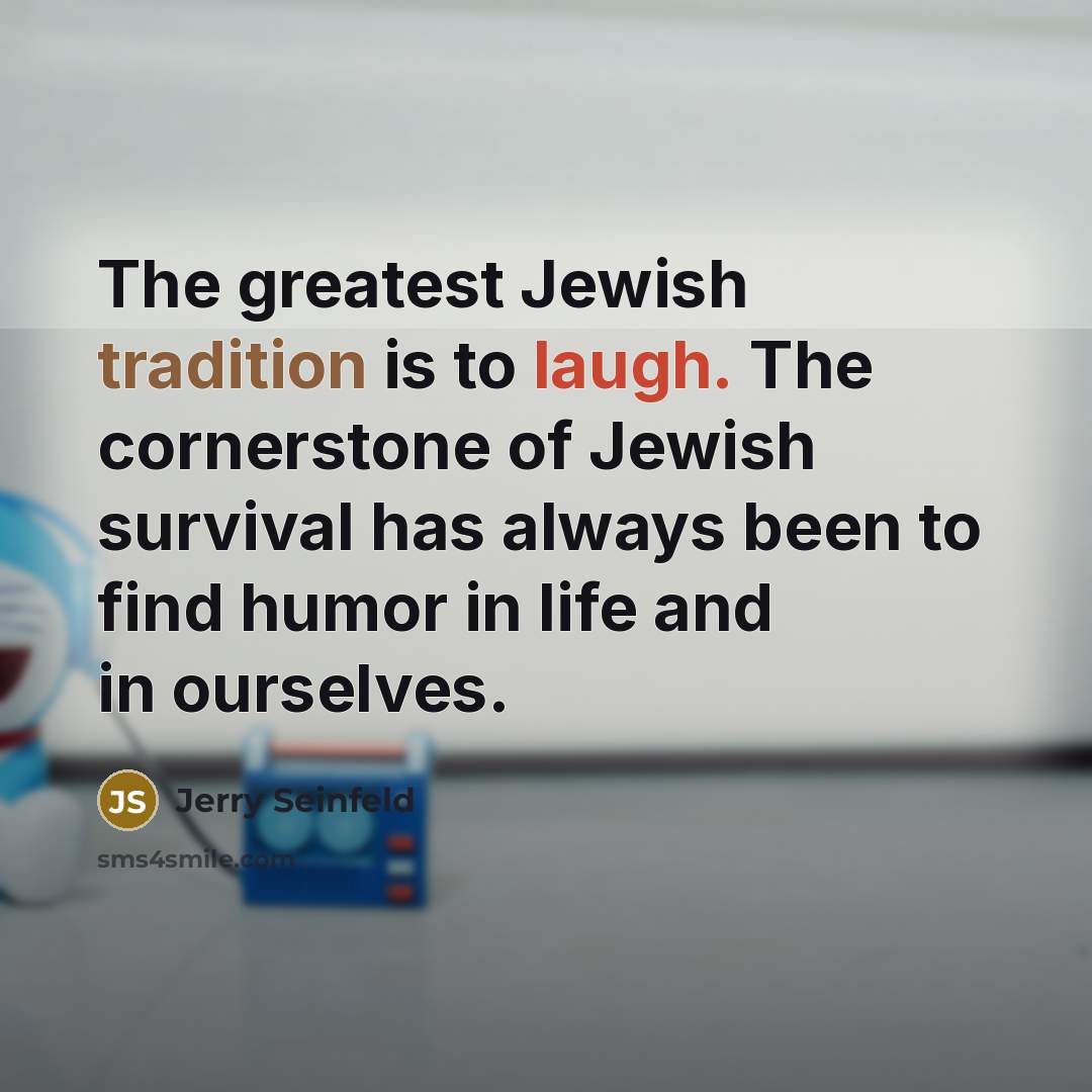 “The greatest Jewish tradition is to laugh. The cornerstone of…” quote by Jerry Seinfeld