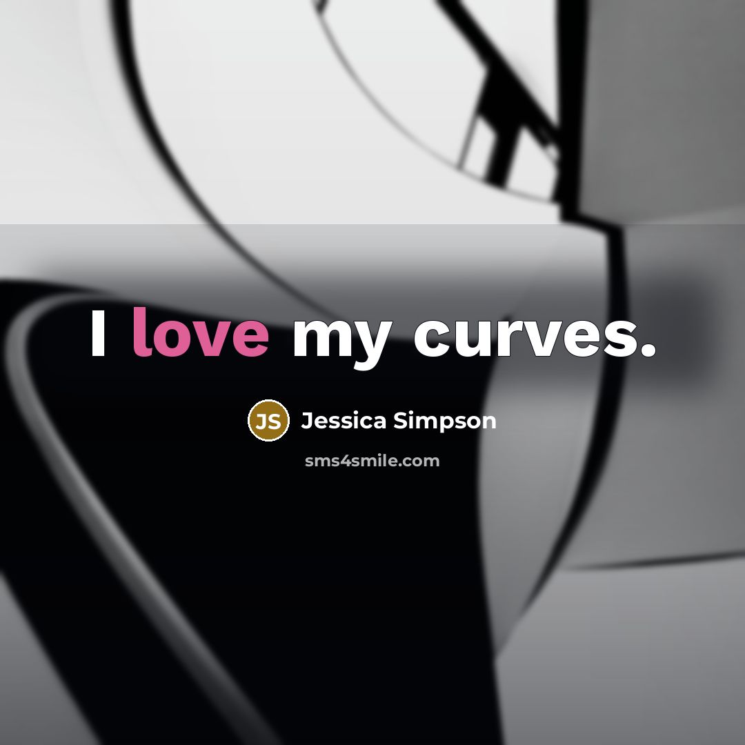 “I love my curves.…” quote by Jessica Simpson