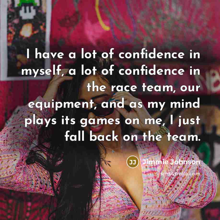“I have a lot of confidence in myself, a lot…” quote by Jimmie Johnson
