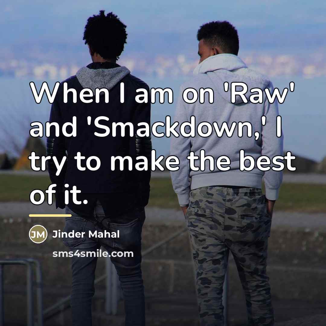 “When I am on 'Raw' and 'Smackdown,' I try to…” quote by Jinder Mahal