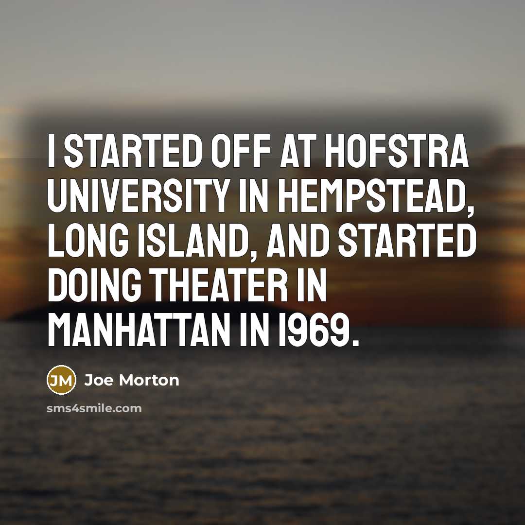 “I started off at Hofstra University in Hempstead, Long Island,…” quote by Joe Morton