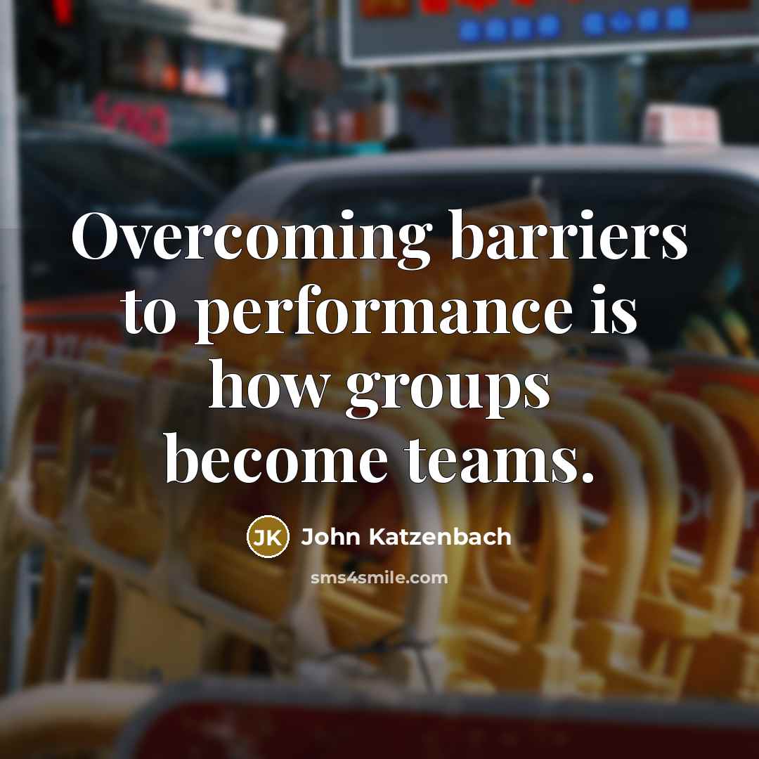“Overcoming barriers to performance is how groups become teams.…” quote by John Katzenbach