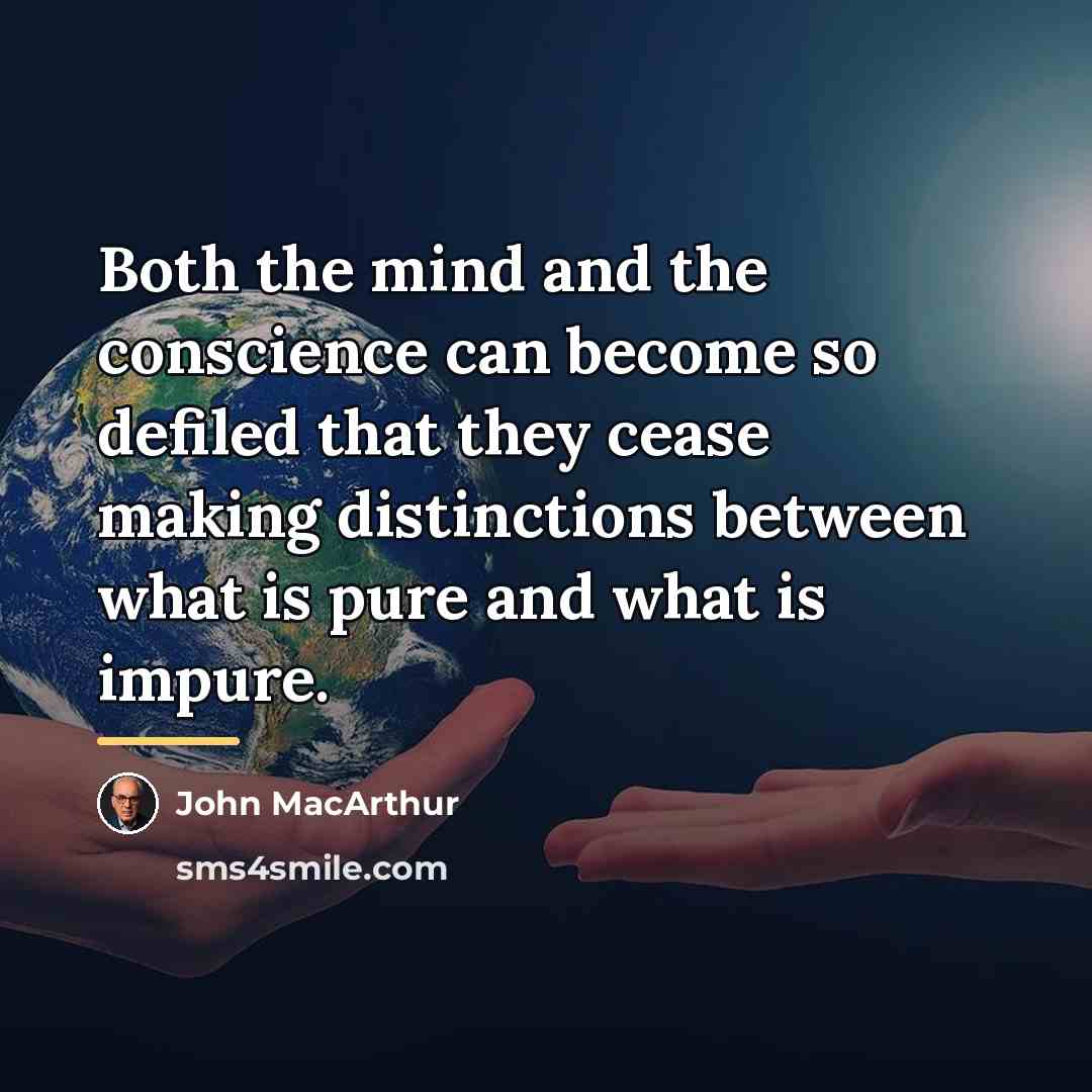 “Both the mind and the conscience can become so defiled…” quote by John Macarthur