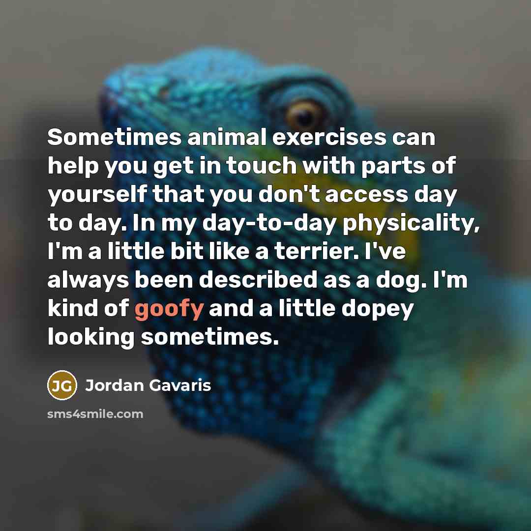 “Sometimes animal exercises can help you get in touch with…” quote by Jordan Gavaris