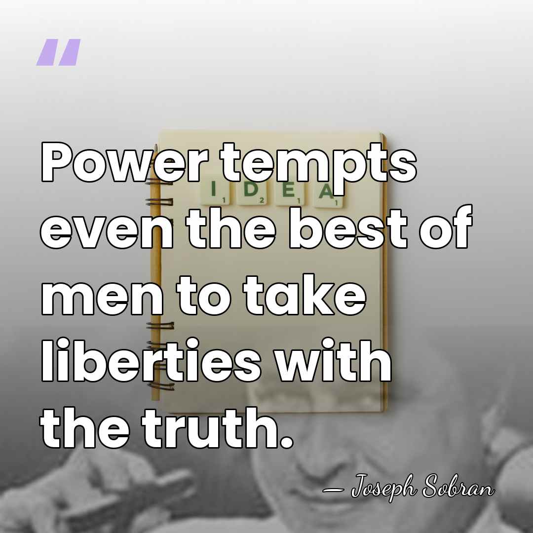 Power tempts even the best of men to take liberties with the&hellip; - Joseph Sobran
