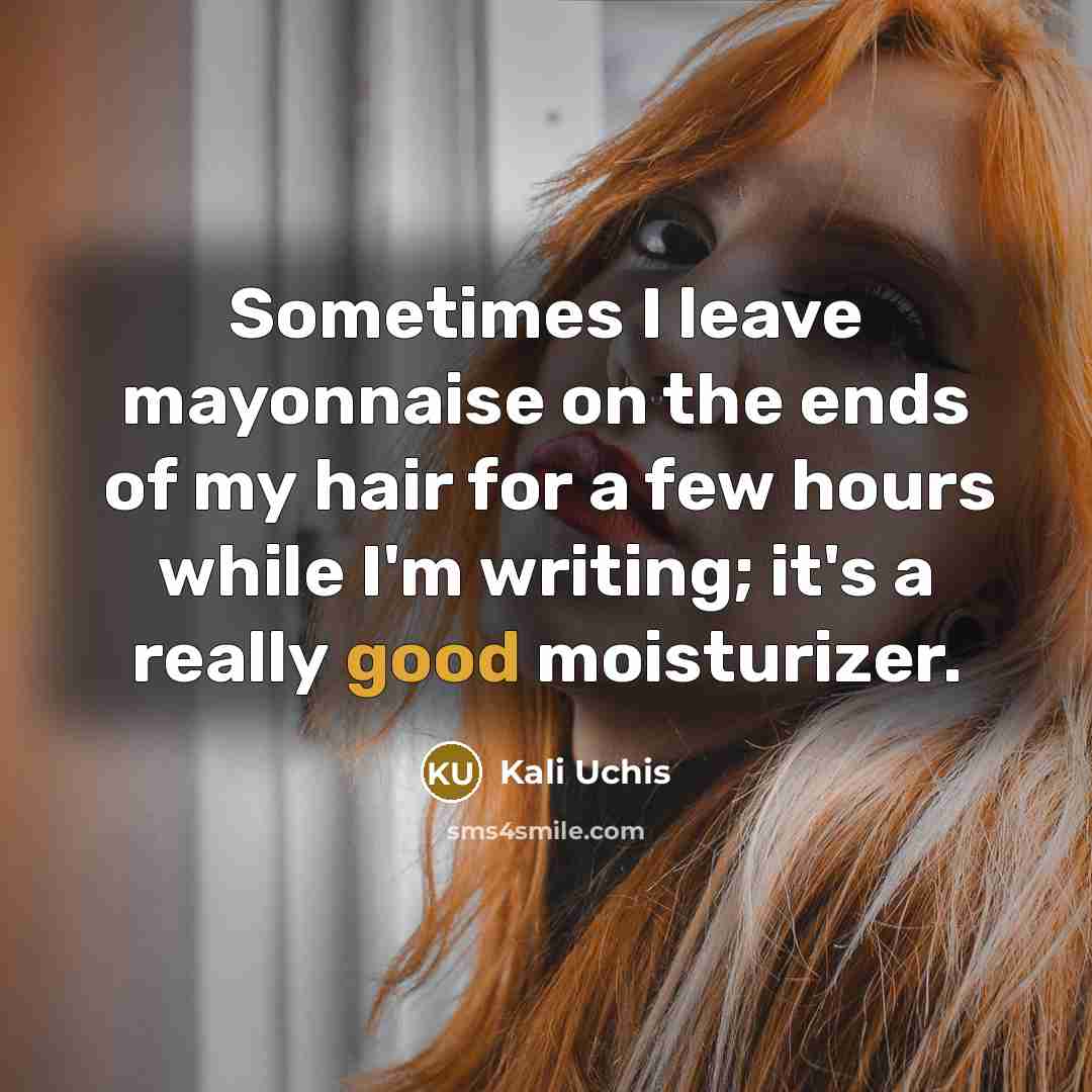 “Sometimes I leave mayonnaise on the ends of my hair…” quote by Kali Uchis