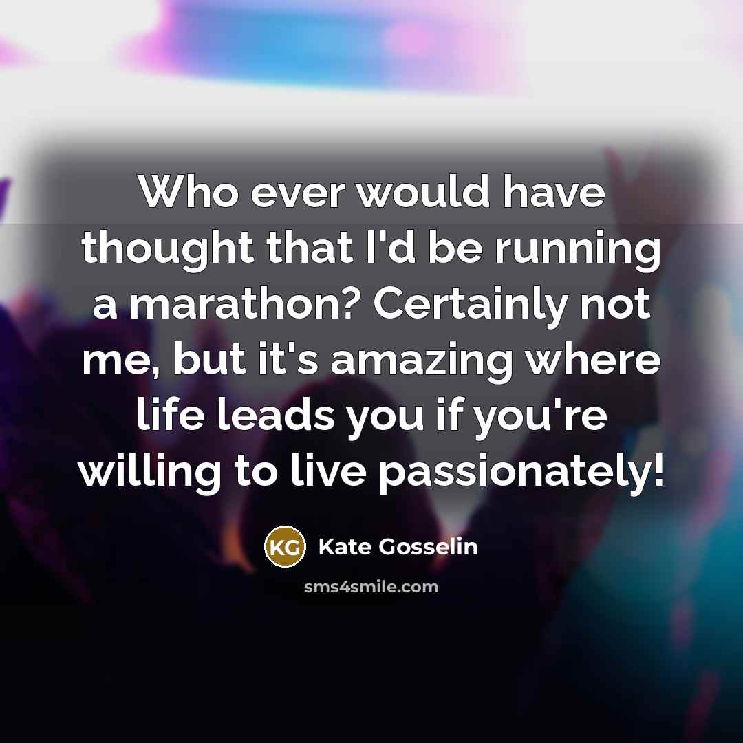 “Who ever would have thought that I'd be running a…” quote by Kate Gosselin