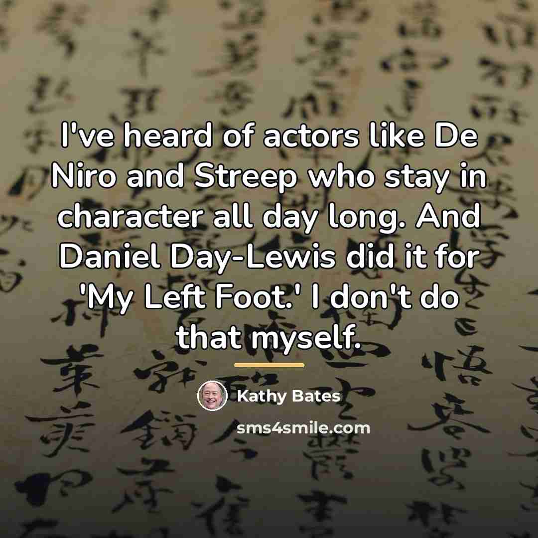 “I've heard of actors like De Niro and Streep who…” quote by Kathy Bates