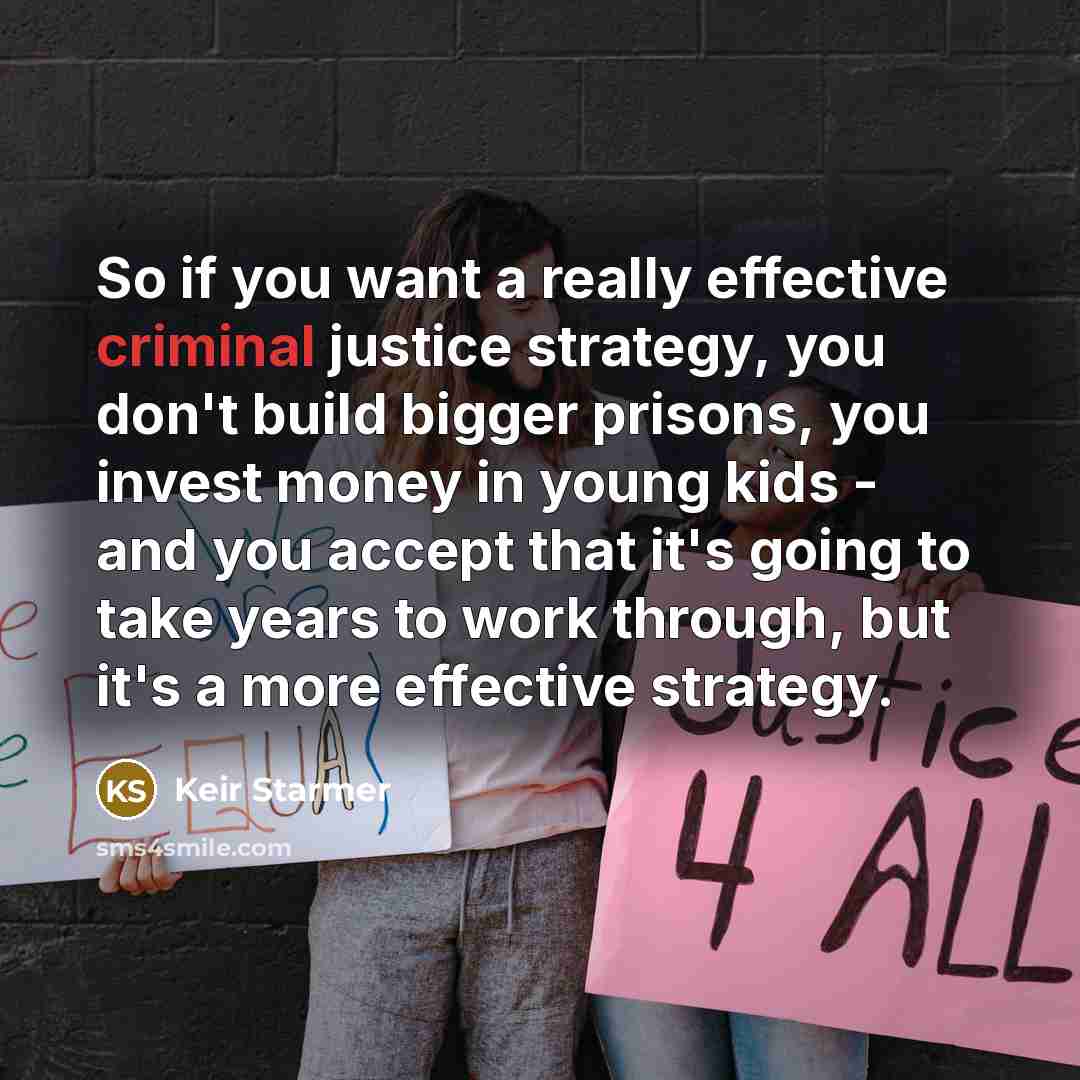 “So if you want a really effective criminal justice strategy,…” quote by Keir Starmer