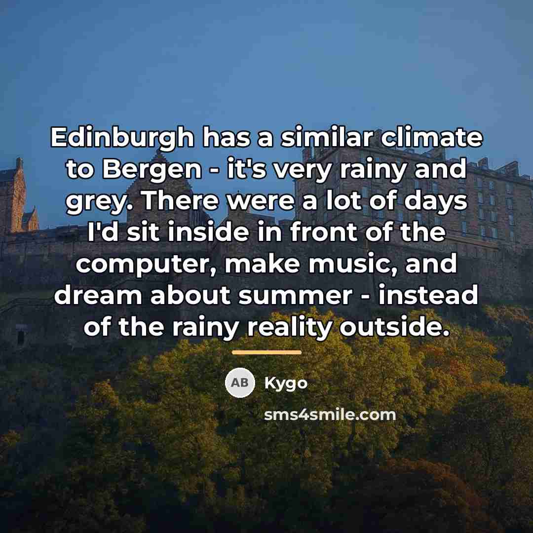 “Edinburgh has a similar climate to Bergen - it's very…” quote by Kygo