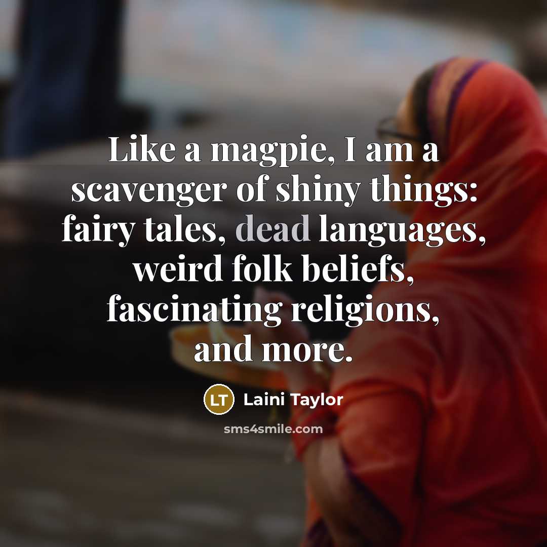 “Like a magpie, I am a scavenger of shiny things:…” quote by Laini Taylor