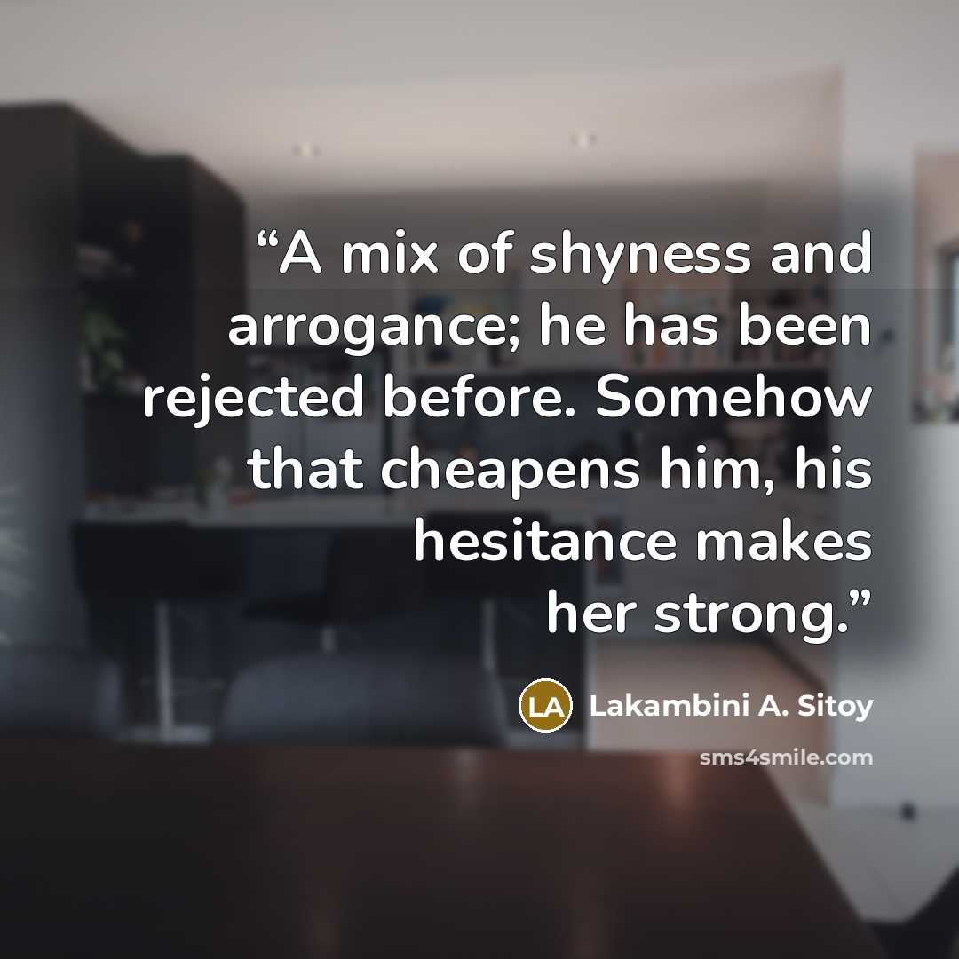 “A mix of shyness and arrogance; he has been rejected before. Somehow that cheapens him, his hesitance makes her strong.” quote by Lakambini A. Sitoy