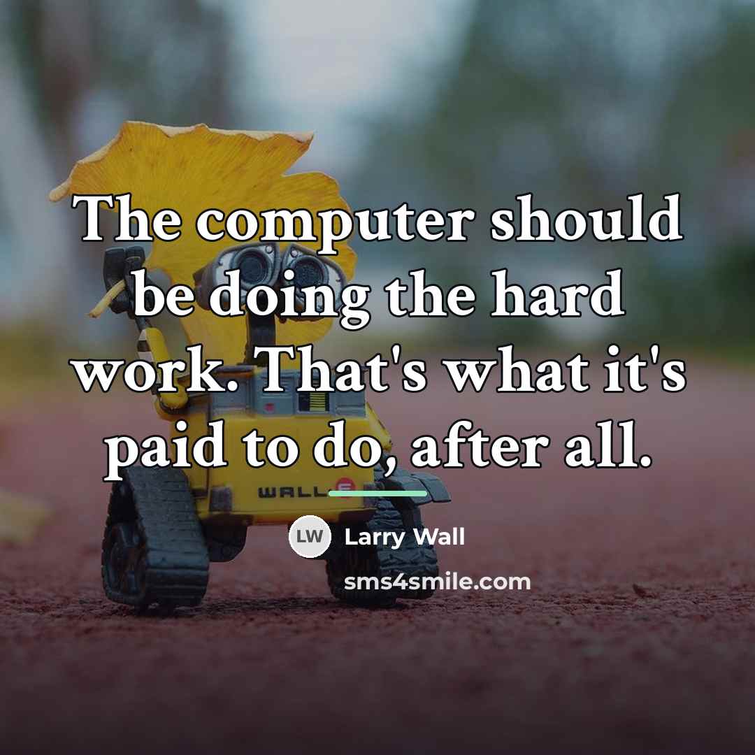 “The computer should be doing the hard work. That's what…” quote by Larry Wall