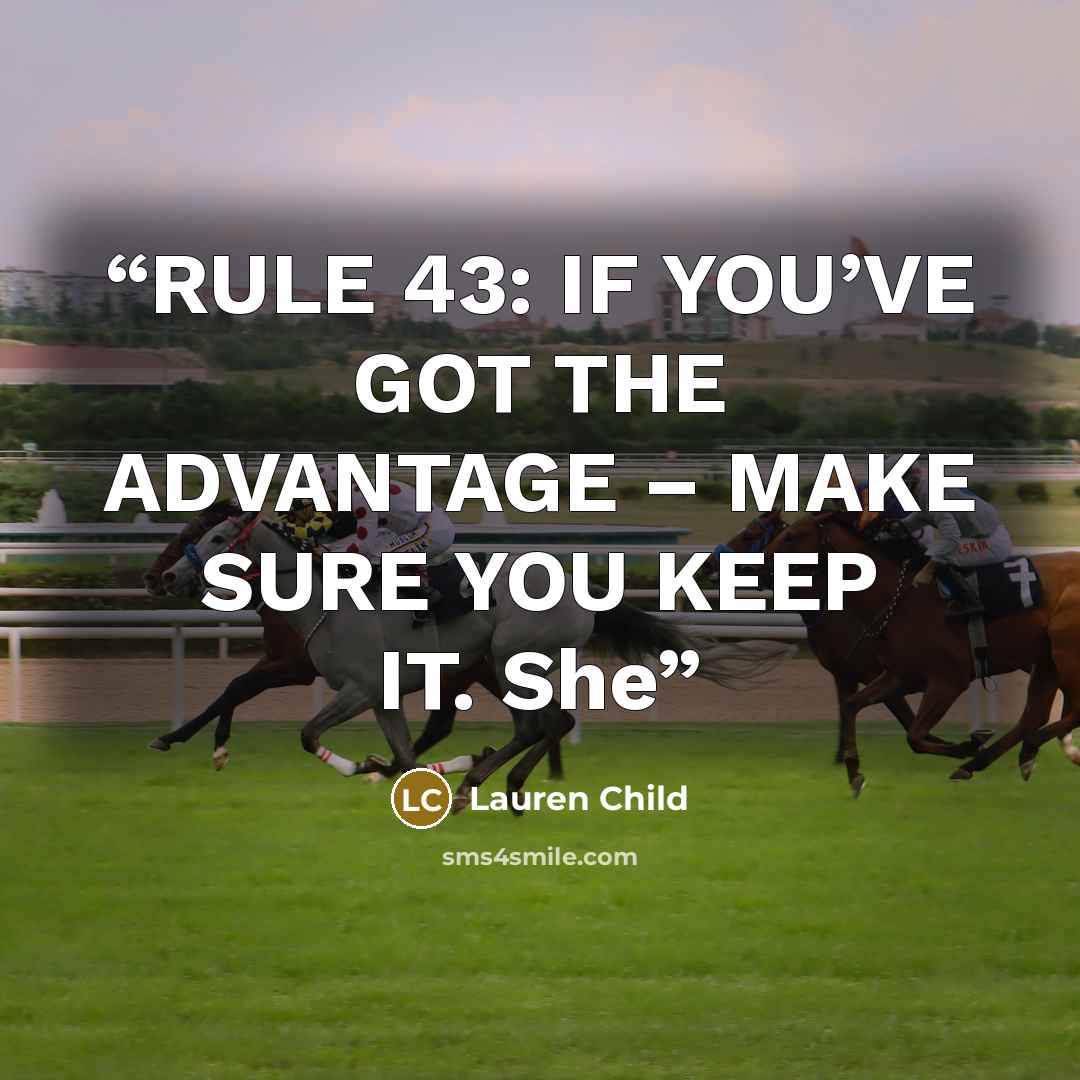 “RULE 43: IF YOU’VE GOT THE ADVANTAGE – MAKE SURE YOU KEEP IT. She” quote by Lauren Child