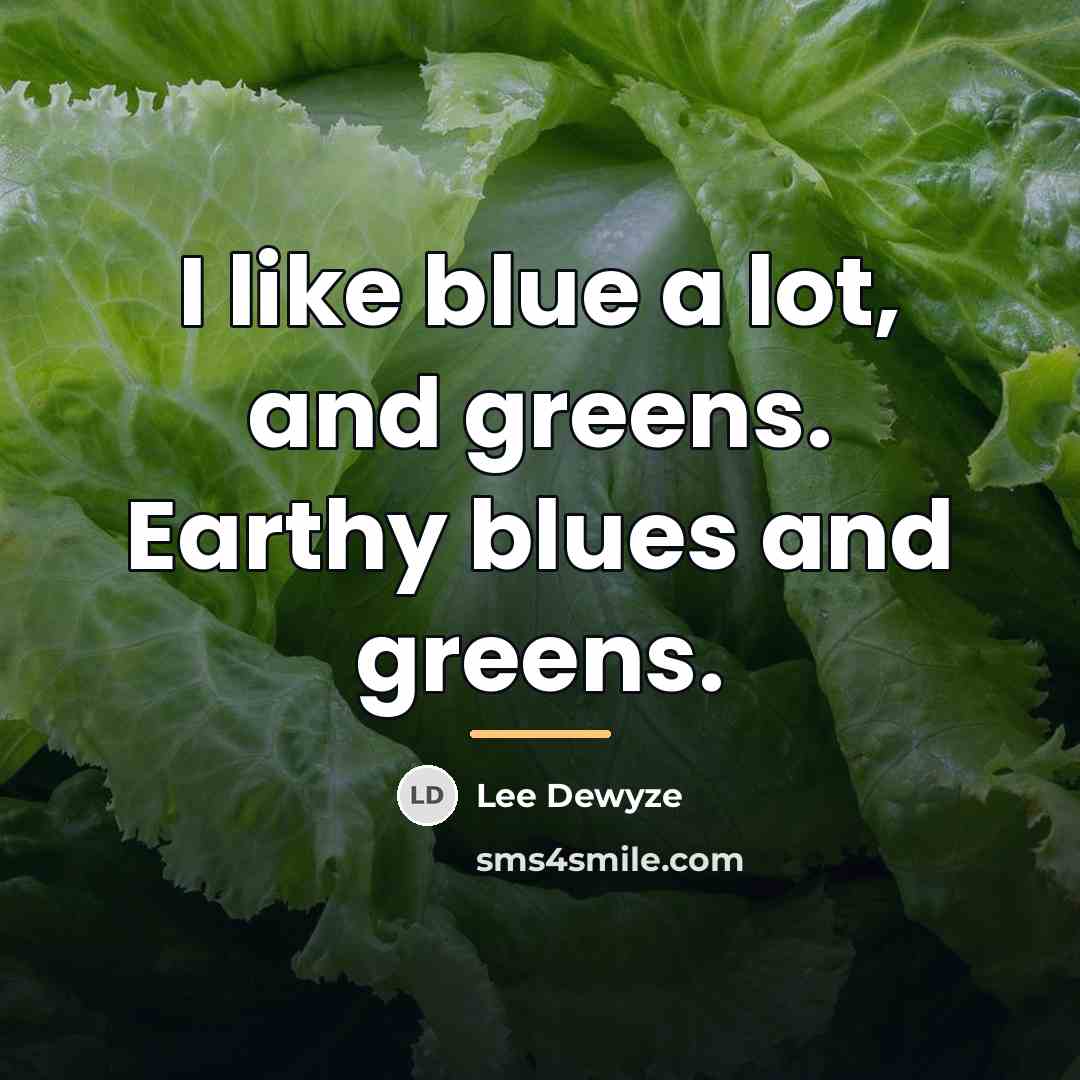 “I like blue a lot, and greens. Earthy blues and…” quote by Lee DeWyze