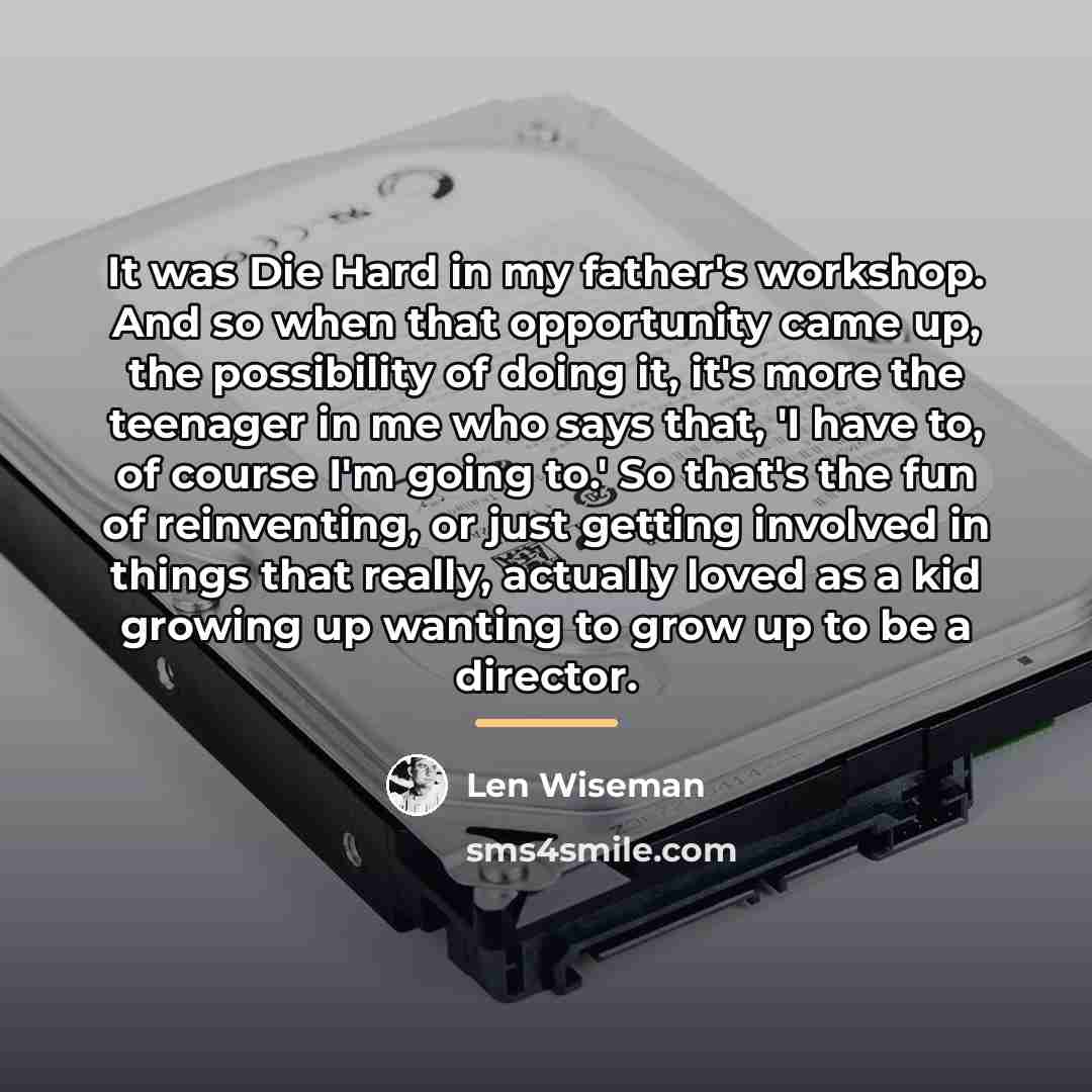 “It was Die Hard in my father's workshop. And so…” quote by Len Wiseman