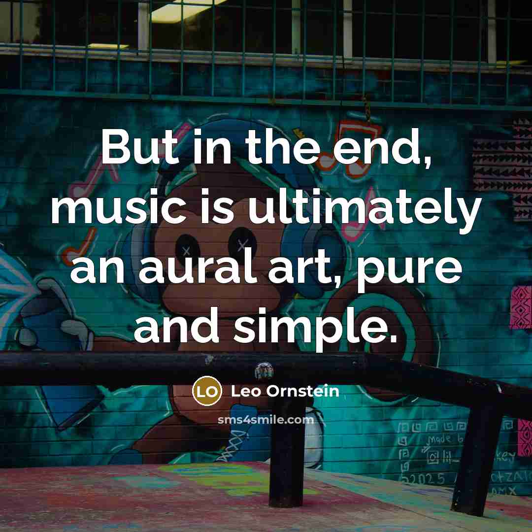 “But in the end, music is ultimately an aural art,…” quote by Leo Ornstein