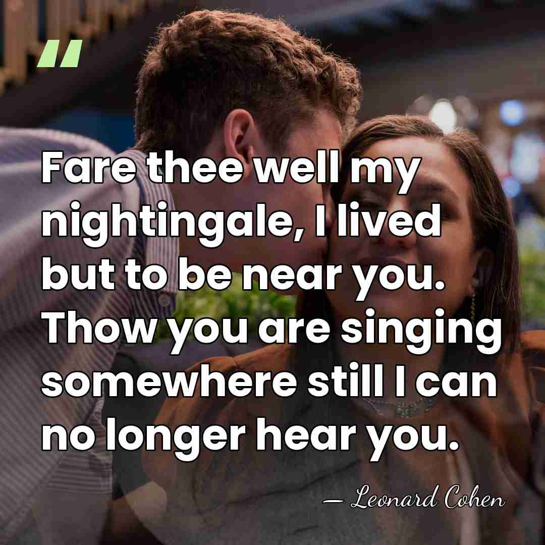 Fare thee well my nightingale, I lived but to be near you.&hellip; - Leonard Cohen
