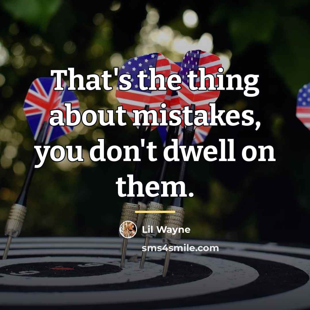 “That's the thing about mistakes, you don't dwell on them.…” quote by Lil Wayne