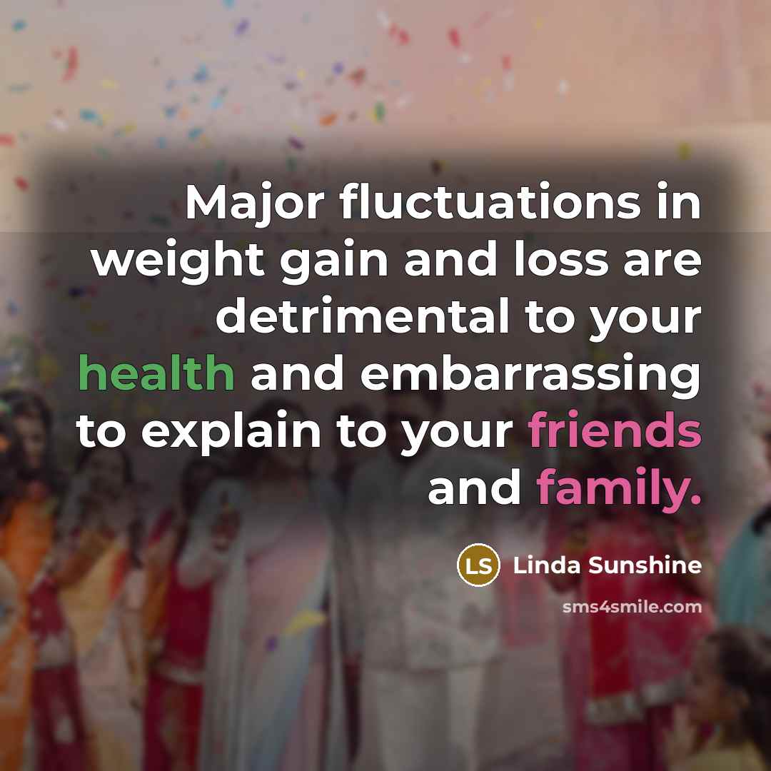 “Major fluctuations in weight gain and loss are detrimental to…” quote by Linda Sunshine