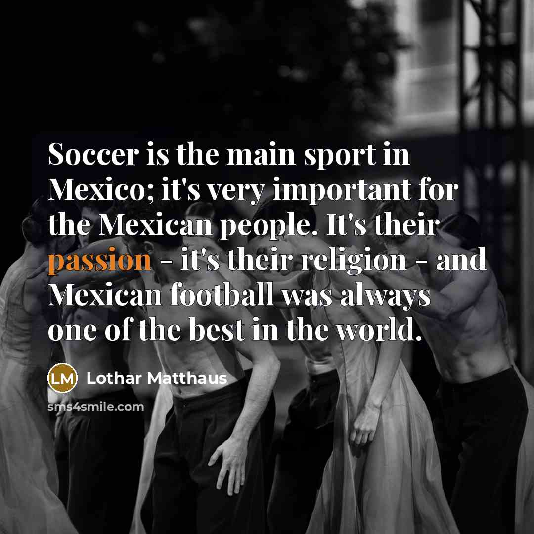 “Soccer is the main sport in Mexico; it's very important…” quote by Lothar Matthaus