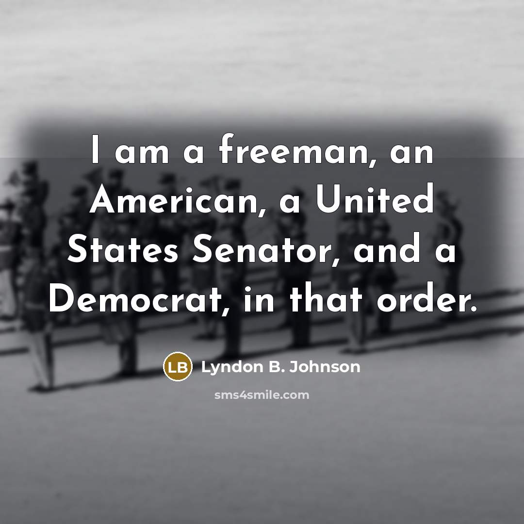 “I am a freeman, an American, a United States Senator,…” quote by Lyndon B. Johnson