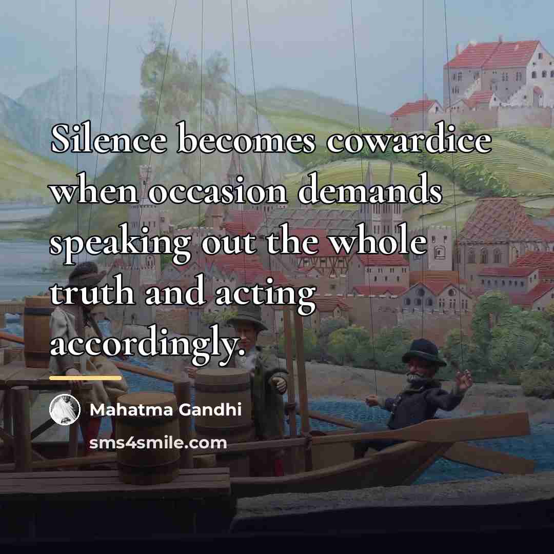 “Silence becomes cowardice when occasion demands speaking out the whole…” quote by Mahatma Gandhi